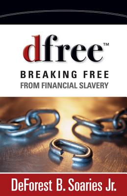 Dfree: Breaking Free from Financial Slavery - Soaries Jr, DeForest B