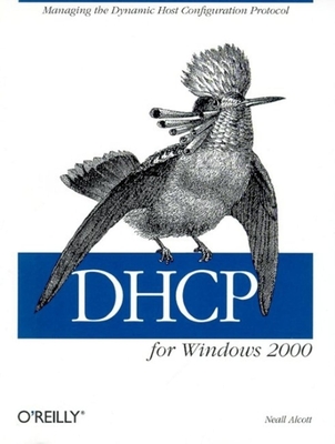 DHCP for Windows 2000: Managing the Dynamic Host Configuration Protocol - Alcott, Neall