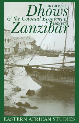 Dhows and the Colonial Economy of Zanzibar, 1860-1970: 1860-1970 - Gilbert, Erik