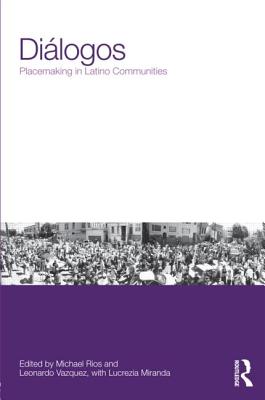 Dilogos: Placemaking in Latino Communities - Rios, Michael (Editor), and Vazquez, Leonardo (Editor)