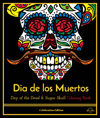 Dia de Los Muertos: Day of the Dead and Sugar Skull Coloring Book, Celebration Edition - Blue Star Press