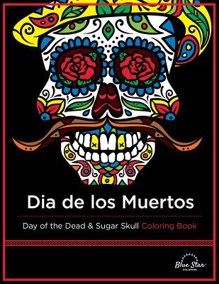 Dia De Los Muertos: Day of the Dead and Sugar Skull Coloring Book - 