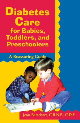 Diabetes Care for Babies, Toddlers, and Preschoolers: A Reassuring Guide - Betschart-Roemer, Jean