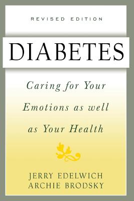 Diabetes: Caring for Your Emotions as Well as Your Health, Second Edition - Edelwich, Jerry, M.S.W., and Brodsky, Archie, and Arky, Ronald A (Foreword by)