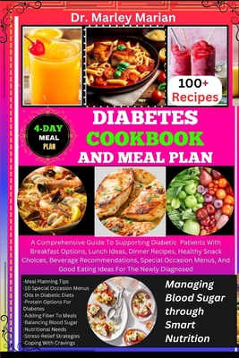 Diabetes Cookbook and Meal Plan: Managing Blood Sugar through Smart Nutrition: A Comprehensive Guide To Supporting Diabetic Patients With Breakfast Options, Lunch Ideas, Dinner Recipes, Healthy Snack - Marian, Marley, Dr.