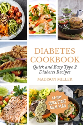 Diabetes Cookbook: Quick and Easy Diabetes Type 2 Recipes - 14-Day Quick Start Meal Plan - Miller, Madison