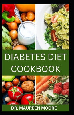 Diabetes Diet Cookbook: Fast and Easy Recipes To Regulate Your Blood Sugar Level - Moore, Maureen