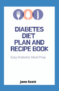 Diabetes Diet Plan And Recipe Book: Easy Diabetes Meal Prep