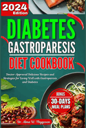 Diabetes Gastroparesis Diet Cookbook: Doctor-Approved Delicious Recipes and Strategies for Living Well with Gastroparesis and Diabetes with 30 Days Meal Plan