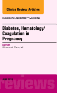 Diabetes, Hematology/Coagulation in Pregnancy, an Issue of Clinics in Laboratory Medicine: Volume 33-2