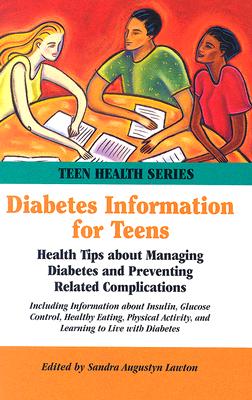 Diabetes Information for Teens: Health Tips about Managing Diabetes and Preventing Related Complications Including Information about Insulin, Glucose Control, Healthy Eating, Physical Activity, and Learning to Live with Diabetes - Lawton, Sandra Augustyn (Editor)