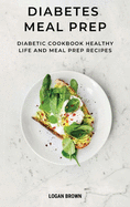 Diabetes Meal Prep: Diabetic cookbook, healthy life and meal prep recipes