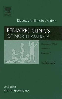 Diabetes Mellitus in Children, an Issue of Pediatric Clinics: Volume 52-6 - Sperling, Mark A, M.D.