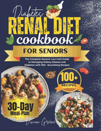 Diabetes Renal Diet Cookbook For Seniors: The Complete Seniors' Low Carb Guide to Managing Kidney Disease and Diabetes with 100+ Nourishing Recipes