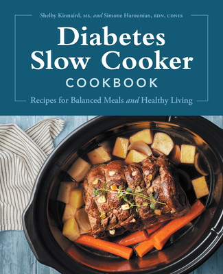 Diabetes Slow Cooker Cookbook: Recipes for Balanced Meals and Healthy Living - Kinnaird, Shelby, and Harounian, Simone