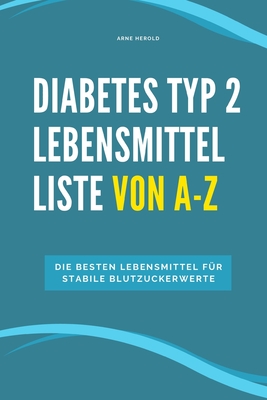 Diabetes Typ 2 Lebensmittel Liste von A-Z: Die besten Lebensmittel f?r stabile Blutzuckerwerte - Herold, Arne