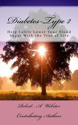 Diabetes-Type 2: Help Safely Lower Your Blood Sugar with the Tree of Life - Clark, Timothy R, and Pipinich, Bob Louis, and Webster, Robert A