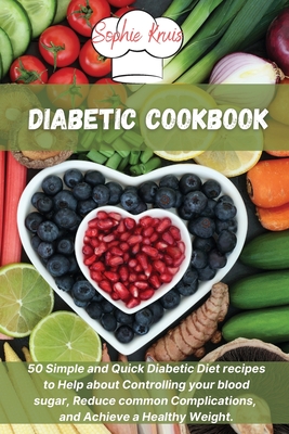 Diabetic Cookbook: 50 Simple and Quick Diabetic Diet recipes to Help about Controlling your blood sugar, Reduce common Complications, and Achieve a Healthy Weight. - Kruis, Sophie