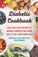 Diabetic Cookbook: Easy and Tasty Recipes to Manage Diabetes and Guide you to Live a Healthier Life. (Breakfast and Appetizers for Beginners)