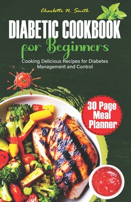 Diabetic Cookbook for Beginners: Cooking Delicious Recipes for Diabetes Management and Control. - Smith, Charlotte N