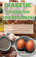 Diabetic Cookbook for Beginners: Low Carb Recipes Cookbook for Diabetes. Simple and Healthy Recipes for Smart People on Diabetic Diet