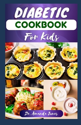 Diabetic Cookbook for Kids: 20 Nutritional Low Sugar Recipes to Manage and Prevent Diabetes for Children - Jones, Amanda, Dr.