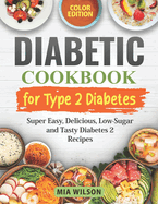 Diabetic Cookbook for Type 2 Diabetes: Super Easy, Delicious, Low-Sugar and Tasty Diabetes 2 Recipes with Pictures (Diabetes Cookbooks) Color Edition