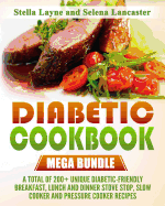 Diabetic Cookbook: Mega Bundle - 3 Manuscripts in 1 - A Total of 200+ Unique Diabetic-Friendly Breakfast, Lunch and Dinner Stove Stop, Slow Cooker and Pressure Cooker Recipes