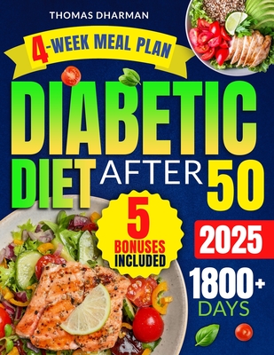 Diabetic Diet After 50: 1800+ Days of Easy, Delicious & Time-Saving Recipes for Effective Management of Type 2 Diabetes, Prediabetes, and New Diagnoses Includes a 4-Week Meal Plan & Expert Advice - Dharman, Thomas, Dr.