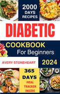 Diabetic Diet Cookbook for Beginners 2024: 2000 Days of Easy, Healthy & Delicious Recipes: Low-Carb, Low-Sugar, High-Fiber Meals for Type 1, Type 2, Gestational Diabetes & Prediabetes