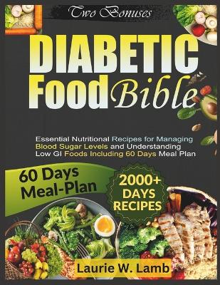 Diabetic food bible: Essential nutritional recipes for managing blood sugar levels and understanding low GI foods including 60 days meal plan - Lamb, Laurie W