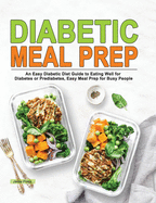 Diabetic Meal Prep: An Easy Diabetic Diet Guide to Eating Well for Diabetes or Prediabetes, Easy Meal Prep for Busy People