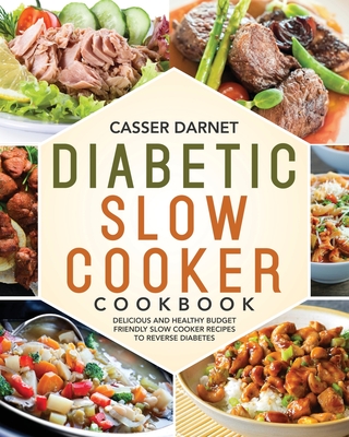 Diabetic Slow Cooker Cookbook: Delicious and Healthy Budget Friendly Slow Cooker Recipes to Reverse Diabetes - Darnet, Casser