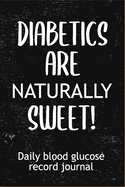 Diabetics Are Naturally Sweet! Daily Blood Glucose Record Journal, Diabetics Log book and food journal, Log glucose level through Mon to Sun at all meal times through this planner!