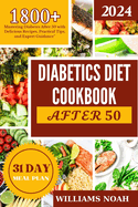 Diabetics Diet Cookbook After 50: Mastering Diabetes After 50 with Delicious Recipes, Practical Tips, and Expert Guidance"