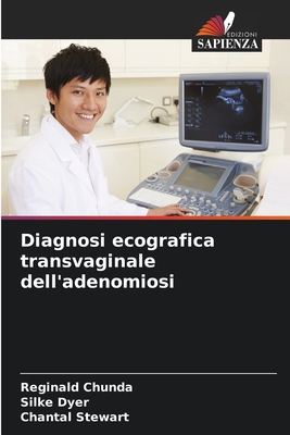 Diagnosi ecografica transvaginale dell'adenomiosi - Chunda, Reginald, and Dyer, Silke, and Stewart, Chantal