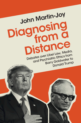 Diagnosing from a Distance: Debates over Libel Law, Media, and Psychiatric Ethics from Barry Goldwater to Donald Trump - Martin-Joy, John