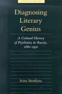 Diagnosing Literary Genius: A Cultural History of Psychiatry in Russia, 1880-1930