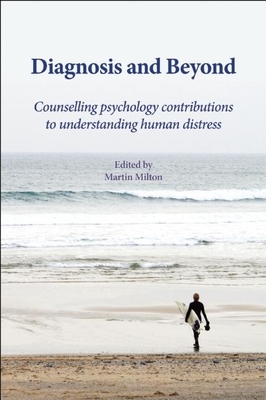 Diagnosis and Beyond: Counselling Psychology Contributions to Understanding Human Distress - Milton, Martin (Editor)