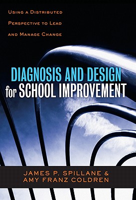 Diagnosis and Design for School Improvement: Using a Distributed Perspective to Lead and Manage Change - Spillane, James P, and Coldren, Amy Franz