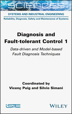 Diagnosis and Fault-Tolerant Control 1: Data-Driven and Model-Based Fault Diagnosis Techniques - Puig, Vicenc (Editor), and Simani, Silvio (Editor)