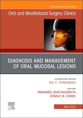 Diagnosis and Management of Oral Mucosal Lesions, An Issue of Oral and Maxillofacial Surgery Clinics of North America - Bhattacharyya, Neel, DDS (Editor), and Cohen, Donald (Editor)