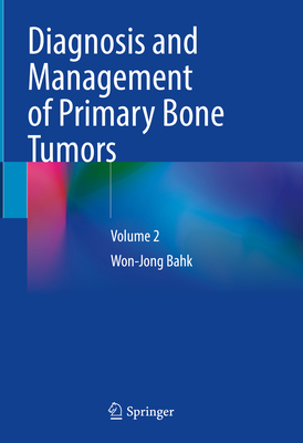 Diagnosis and Management of Primary Bone Tumors: Volume 2 - Bahk, Won-Jong