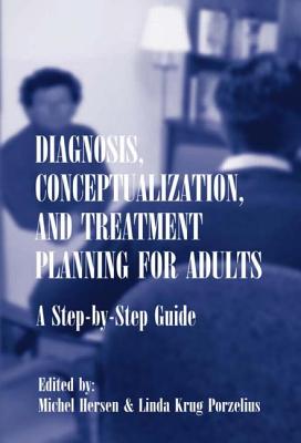 Diagnosis, Conceptualization, and Treatment Planning for Adults: A Step-by-step Guide - Hersen, Michel, Dr., PH.D. (Editor), and Porzelius, Linda Krug (Editor)