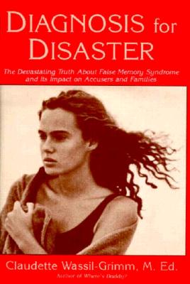 Diagnosis for Disaster: The Devastating Truth about False Memory Syndrome and Its Impact on Accusers - Wassil-Grimm, Claudette
