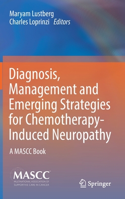 Diagnosis, Management and Emerging Strategies for Chemotherapy-Induced Neuropathy: A Mascc Book - Lustberg, Maryam (Editor), and Loprinzi, Charles (Editor)