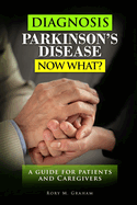 Diagnosis Parkinson's Disease...Now What?: A Guide For Patients and Caregivers