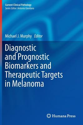 Diagnostic and Prognostic Biomarkers and Therapeutic Targets in Melanoma - Murphy, Michael J. (Editor)