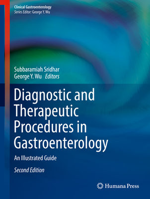 Diagnostic and Therapeutic Procedures in Gastroenterology: An Illustrated Guide - Sridhar, Subbaramiah (Editor), and Wu, George Y (Editor)