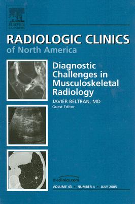 Diagnostic Challenges and Controversies in Musculoskeletal Imaging, an Issue of Radiologic Clinics: Volume 43-4 - Beltran, Javier